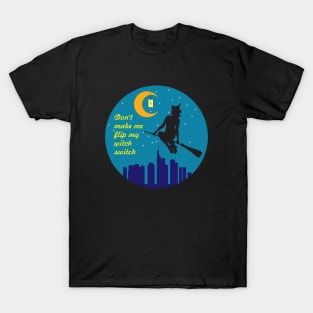 Halloween. Don't make me flip my witch switch T-Shirt